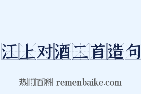 江上对酒二首造句是什么意思的图片